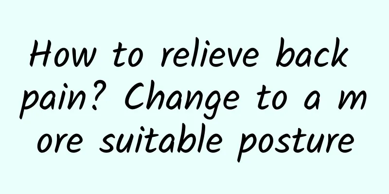 How to relieve back pain? Change to a more suitable posture