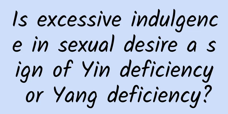 Is excessive indulgence in sexual desire a sign of Yin deficiency or Yang deficiency?