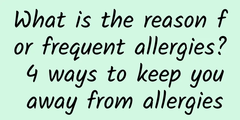 What is the reason for frequent allergies? 4 ways to keep you away from allergies