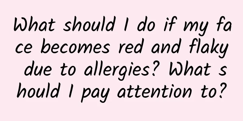 What should I do if my face becomes red and flaky due to allergies? What should I pay attention to?
