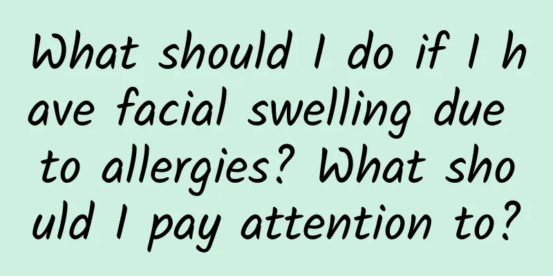What should I do if I have facial swelling due to allergies? What should I pay attention to?