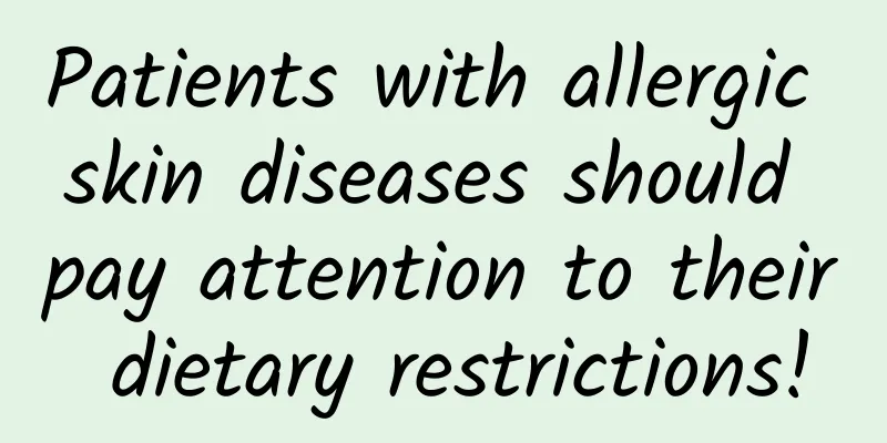 Patients with allergic skin diseases should pay attention to their dietary restrictions!
