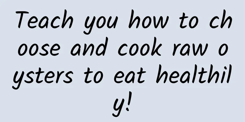 Teach you how to choose and cook raw oysters to eat healthily!