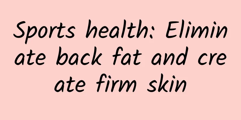 Sports health: Eliminate back fat and create firm skin