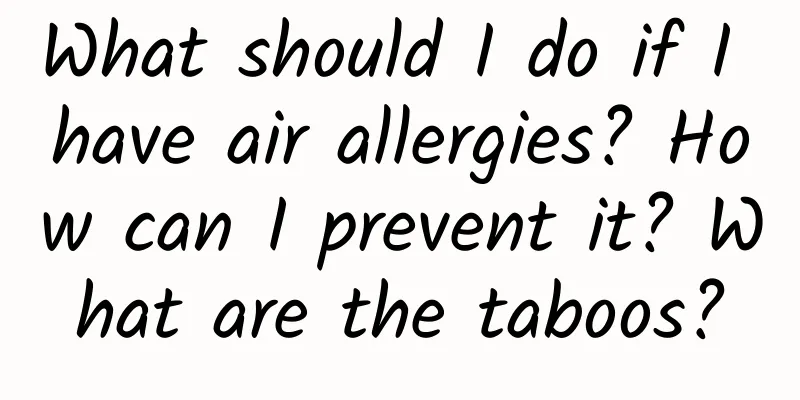 What should I do if I have air allergies? How can I prevent it? What are the taboos?