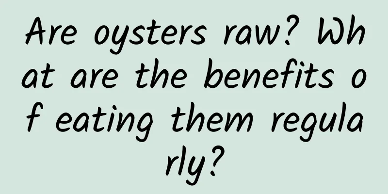 Are oysters raw? What are the benefits of eating them regularly?