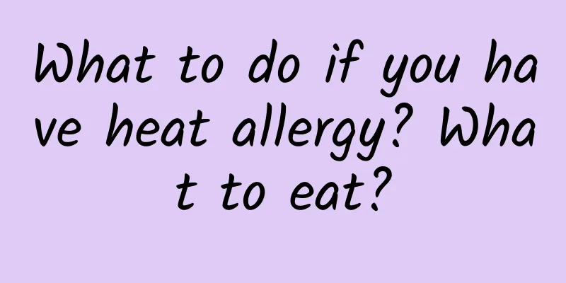 What to do if you have heat allergy? What to eat?