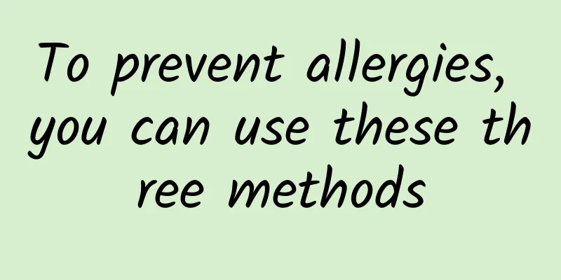 To prevent allergies, you can use these three methods