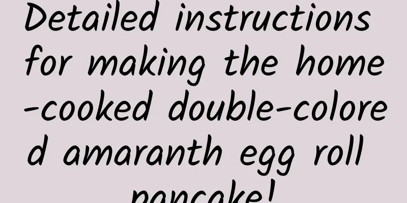 Detailed instructions for making the home-cooked double-colored amaranth egg roll pancake!