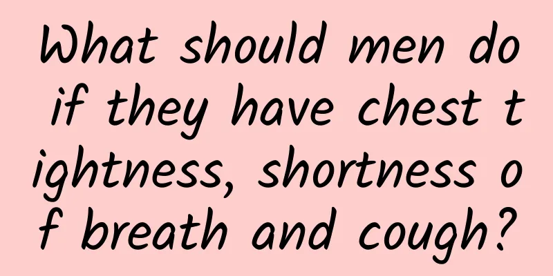 What should men do if they have chest tightness, shortness of breath and cough?
