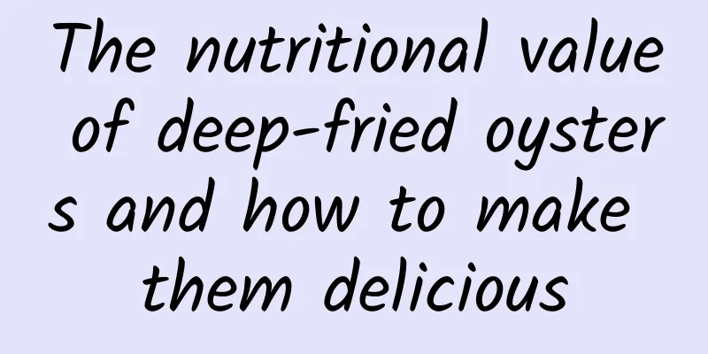 The nutritional value of deep-fried oysters and how to make them delicious