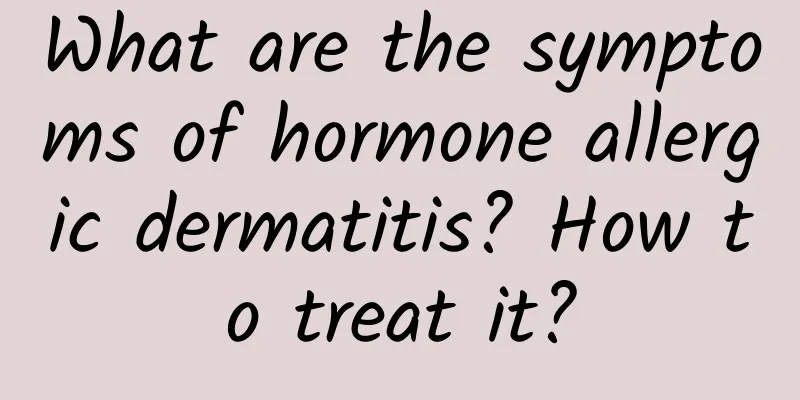 What are the symptoms of hormone allergic dermatitis? How to treat it?