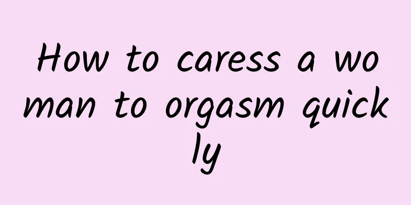 How to caress a woman to orgasm quickly