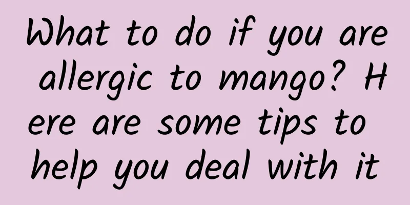 What to do if you are allergic to mango? Here are some tips to help you deal with it