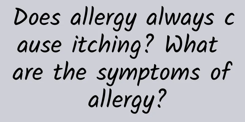 Does allergy always cause itching? What are the symptoms of allergy?