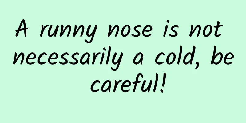 A runny nose is not necessarily a cold, be careful!