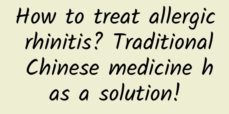 How to treat allergic rhinitis? Traditional Chinese medicine has a solution!