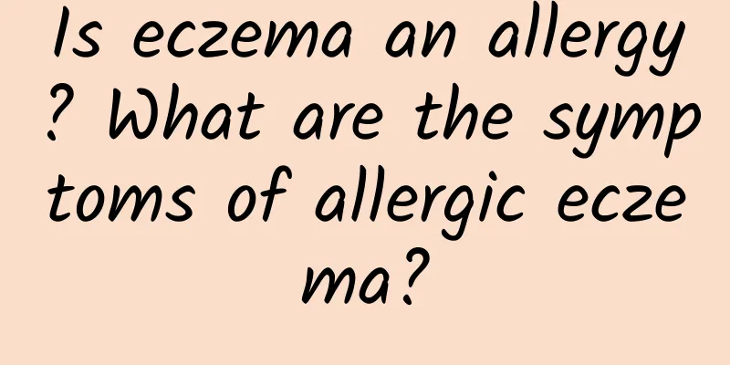 Is eczema an allergy? What are the symptoms of allergic eczema?