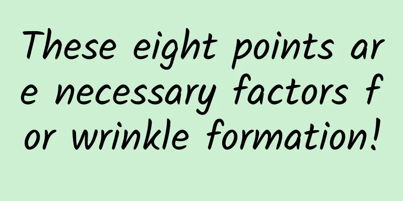 These eight points are necessary factors for wrinkle formation!