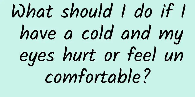 What should I do if I have a cold and my eyes hurt or feel uncomfortable?