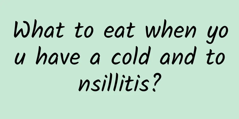 What to eat when you have a cold and tonsillitis?