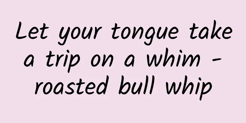 Let your tongue take a trip on a whim - roasted bull whip