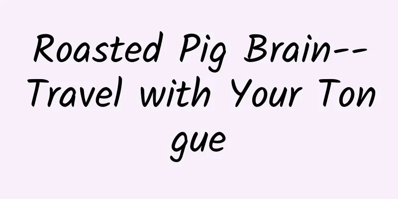 Roasted Pig Brain--Travel with Your Tongue