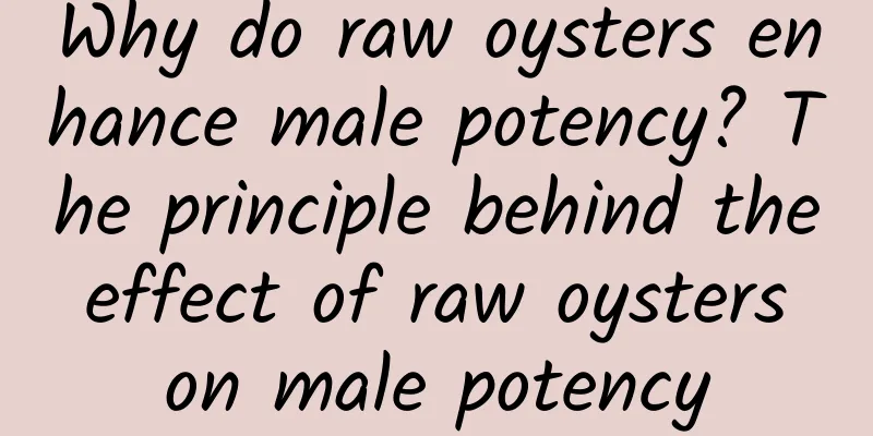 Why do raw oysters enhance male potency? The principle behind the effect of raw oysters on male potency