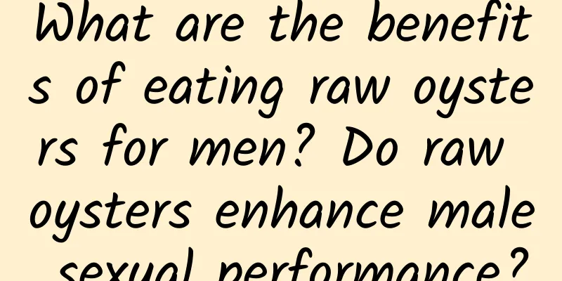What are the benefits of eating raw oysters for men? Do raw oysters enhance male sexual performance?