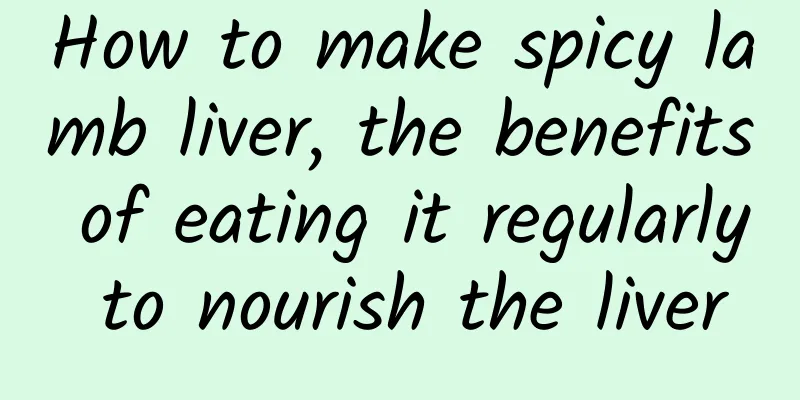 How to make spicy lamb liver, the benefits of eating it regularly to nourish the liver