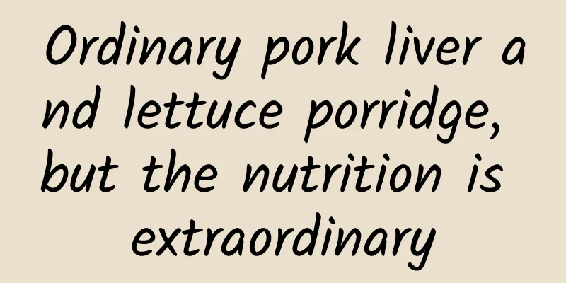 Ordinary pork liver and lettuce porridge, but the nutrition is extraordinary