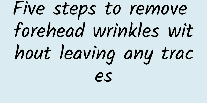 Five steps to remove forehead wrinkles without leaving any traces