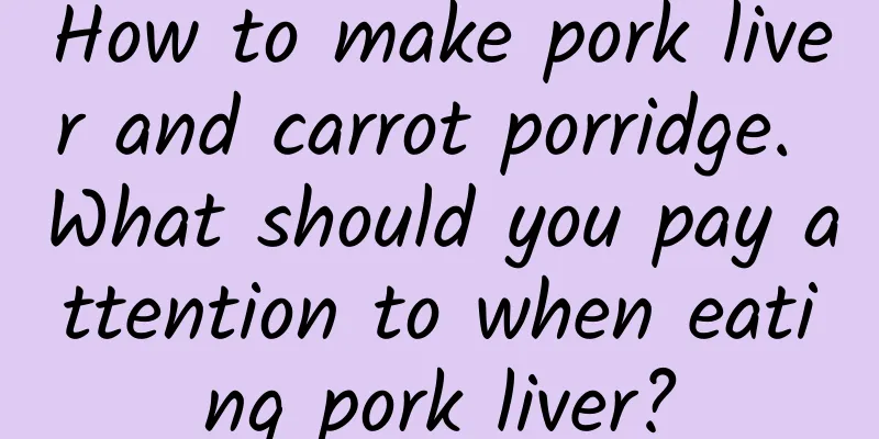 How to make pork liver and carrot porridge. What should you pay attention to when eating pork liver?