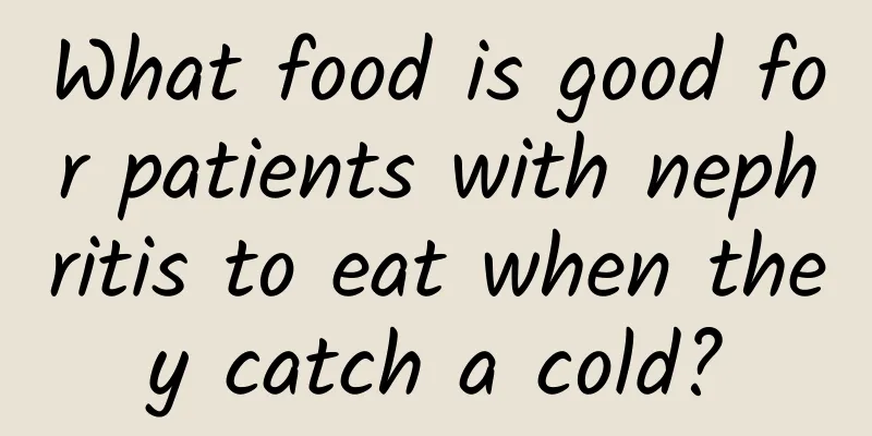 What food is good for patients with nephritis to eat when they catch a cold?