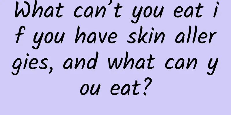 What can’t you eat if you have skin allergies, and what can you eat?