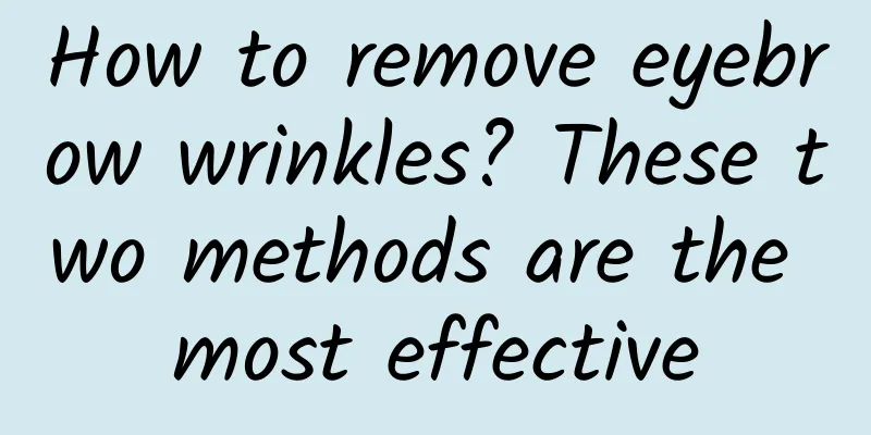 How to remove eyebrow wrinkles? These two methods are the most effective