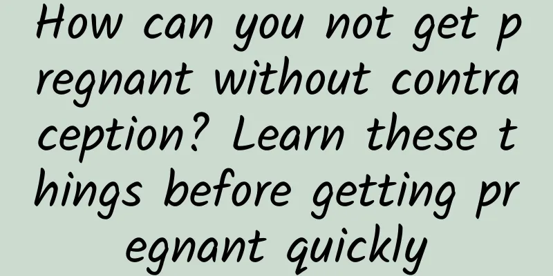 How can you not get pregnant without contraception? Learn these things before getting pregnant quickly