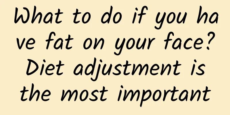 What to do if you have fat on your face? Diet adjustment is the most important