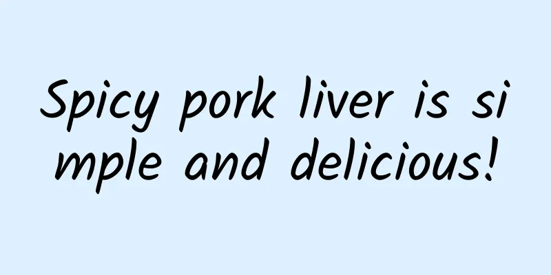 Spicy pork liver is simple and delicious!