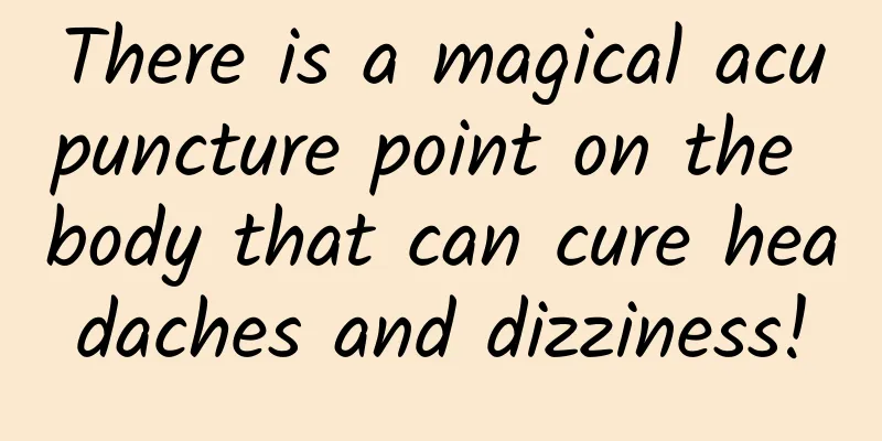 There is a magical acupuncture point on the body that can cure headaches and dizziness!