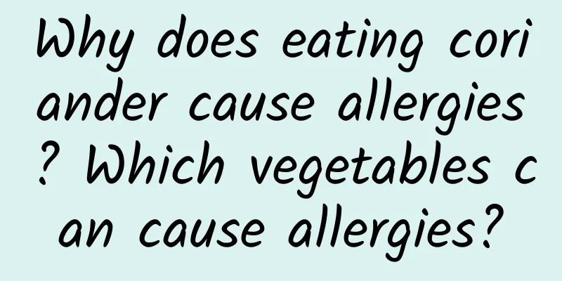 Why does eating coriander cause allergies? Which vegetables can cause allergies?