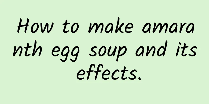 How to make amaranth egg soup and its effects.