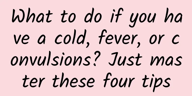 What to do if you have a cold, fever, or convulsions? Just master these four tips
