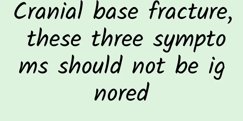 Cranial base fracture, these three symptoms should not be ignored