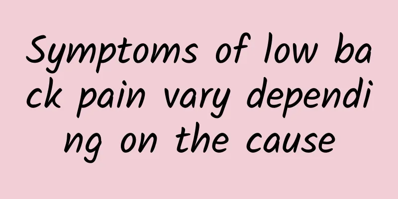Symptoms of low back pain vary depending on the cause