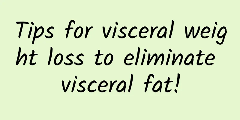 Tips for visceral weight loss to eliminate visceral fat!