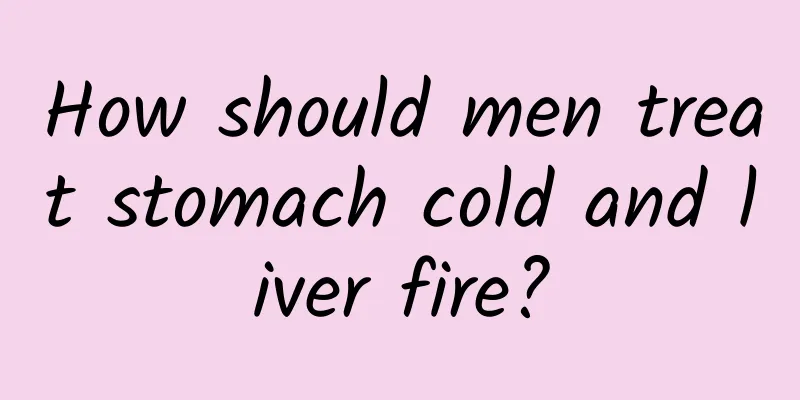 How should men treat stomach cold and liver fire?