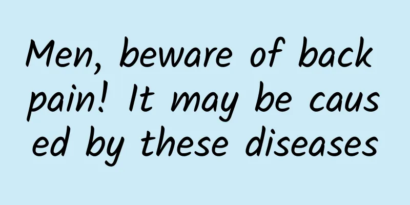 Men, beware of back pain! It may be caused by these diseases