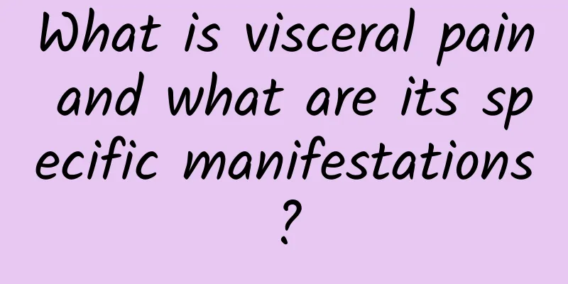What is visceral pain and what are its specific manifestations?