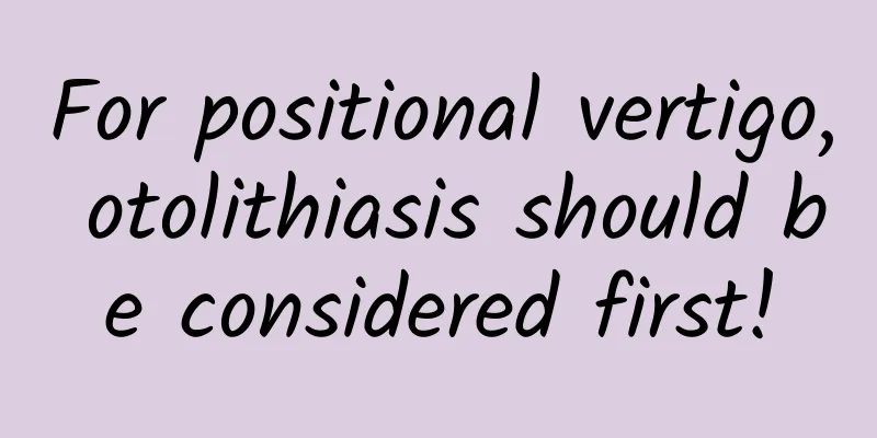 For positional vertigo, otolithiasis should be considered first!